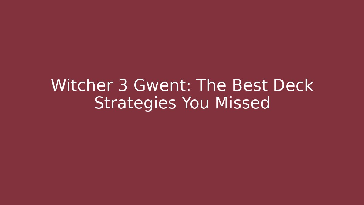 Witcher 3 Gwent: The Best Deck Strategies You Missed