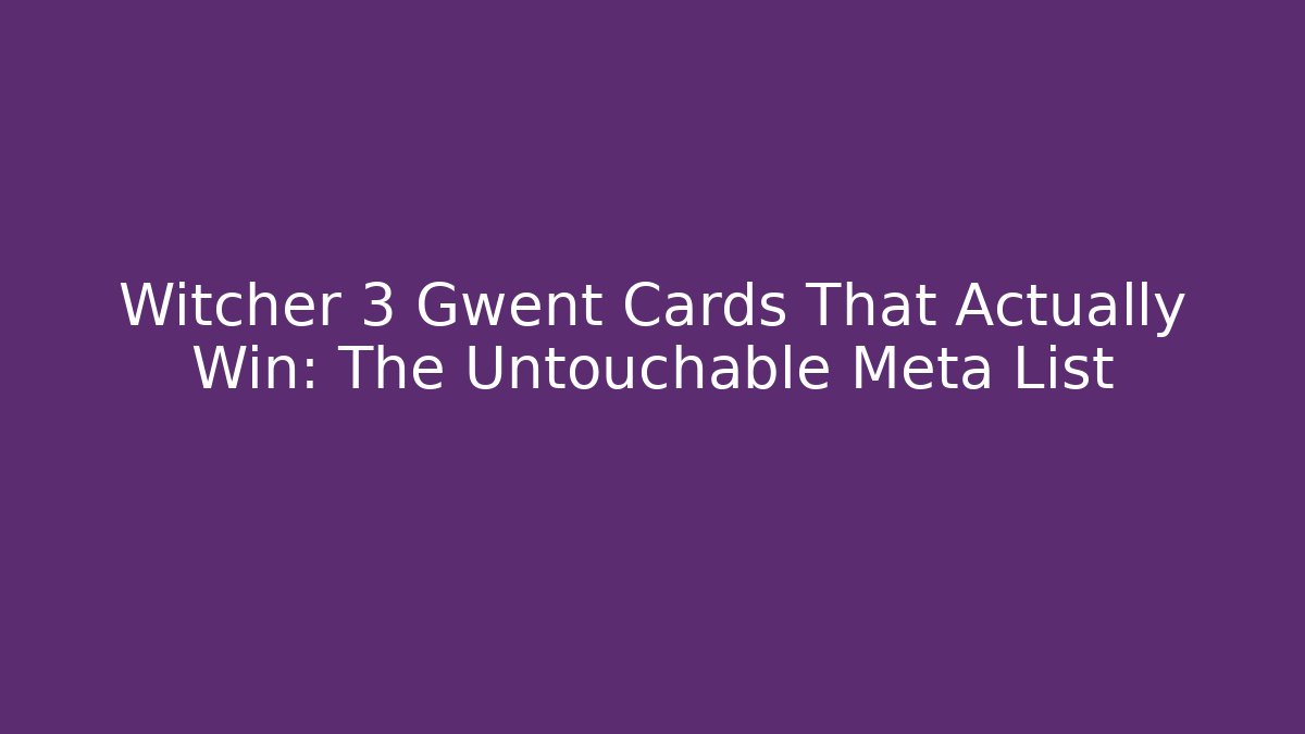 Witcher 3 Gwent Cards That Actually Win: The Untouchable Meta List - Vintage E-Juice