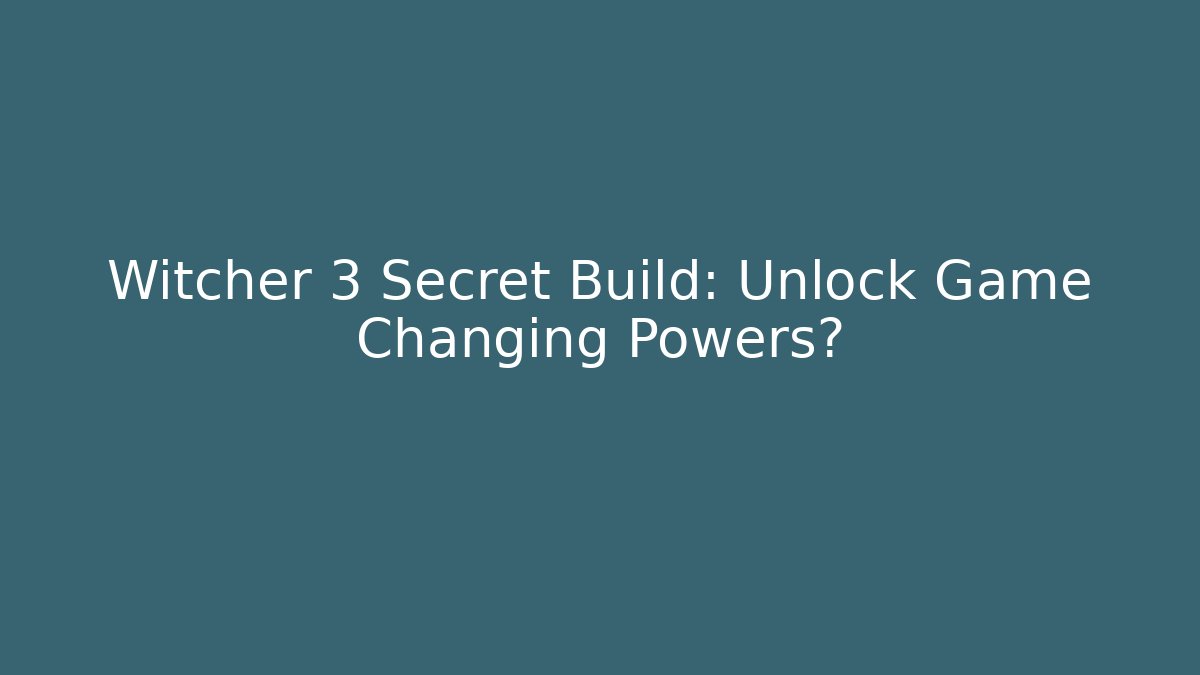 Witcher 3 Secret Build: Unlock Game Changing Powers?