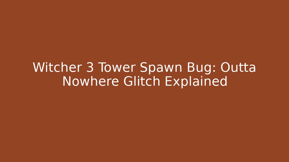 Witcher 3 Tower Spawn Bug: Outta Nowhere Glitch Explained - Vintage E-Juice