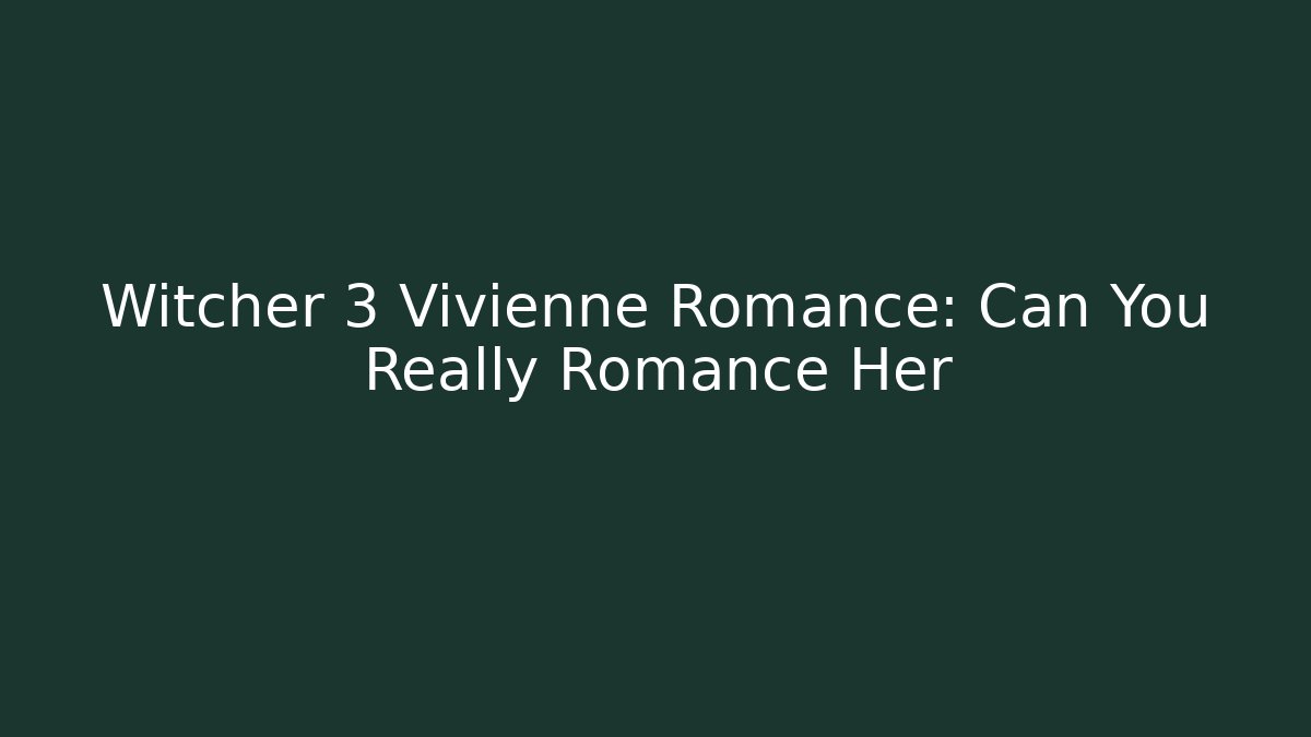 Witcher 3 Vivienne Romance: Can You Really Romance Her