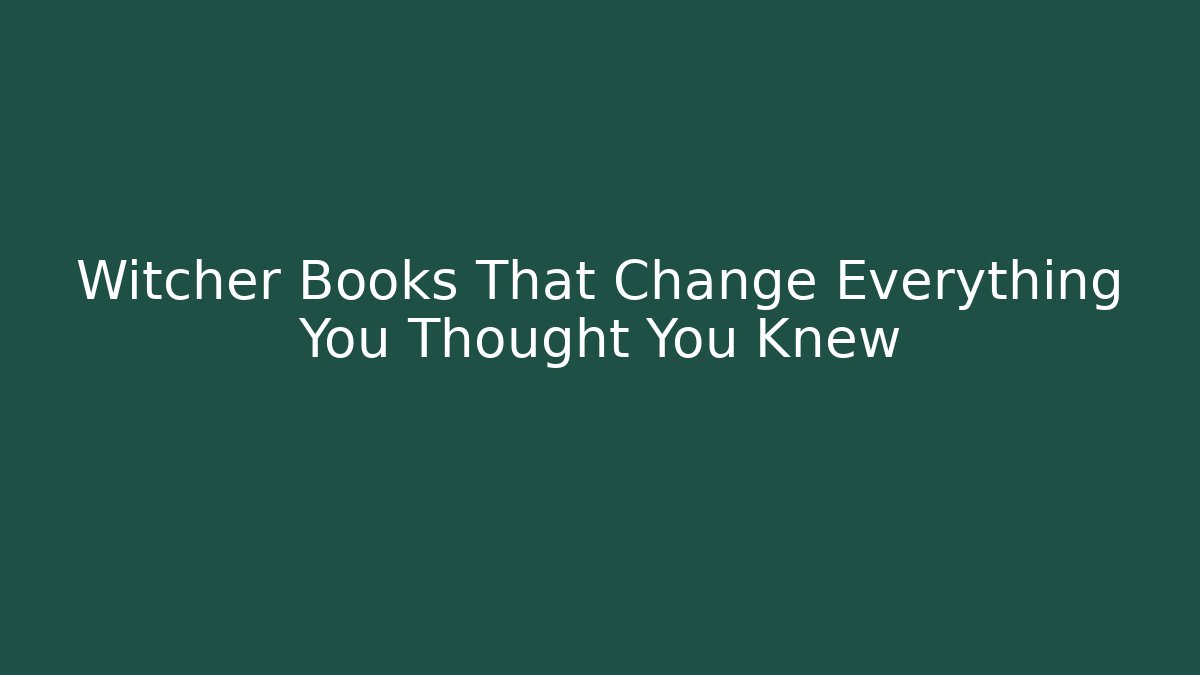 Witcher Books That Change Everything You Thought You Knew