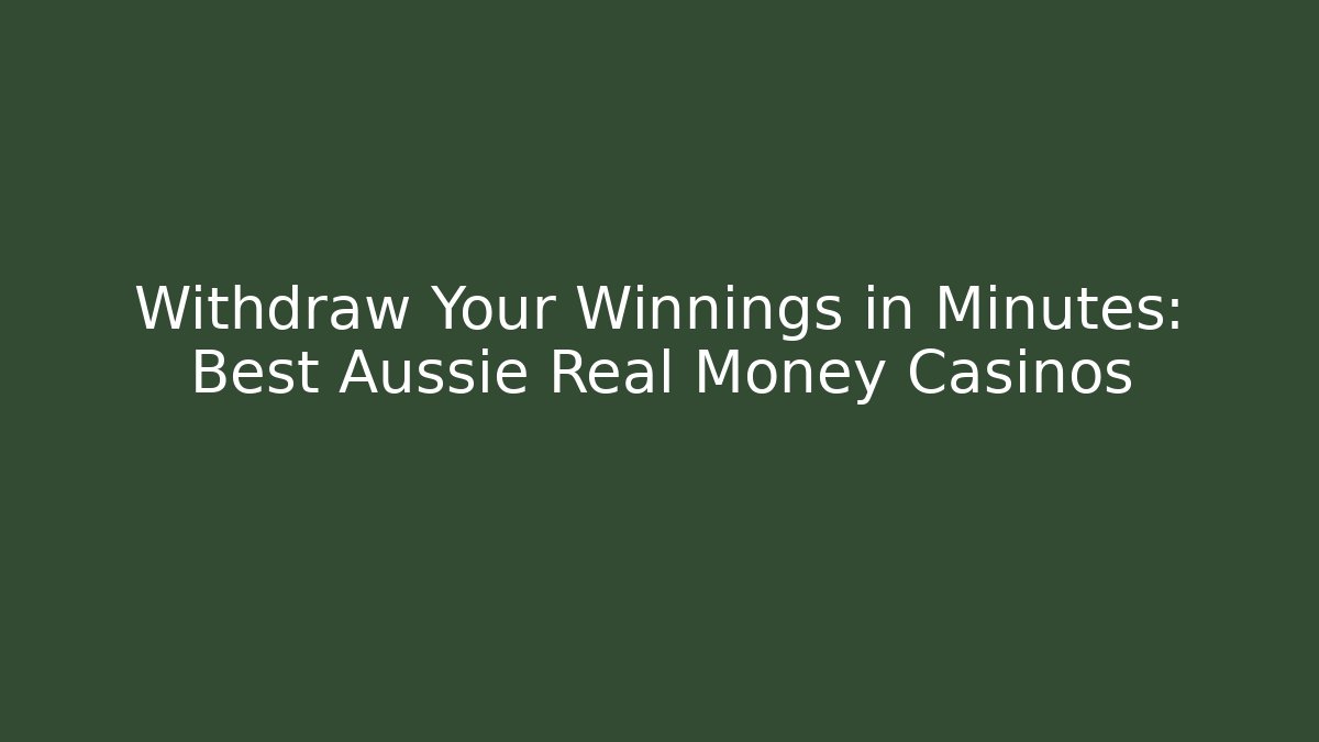 Withdraw Your Winnings in Minutes: Best Aussie Real Money Casinos