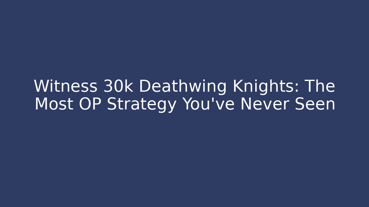 Witness 30k Deathwing Knights: The Most OP Strategy You've Never Seen