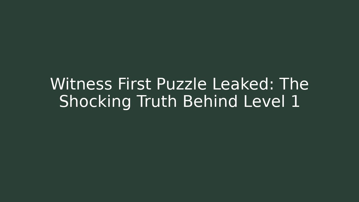Witness First Puzzle Leaked: The Shocking Truth Behind Level 1