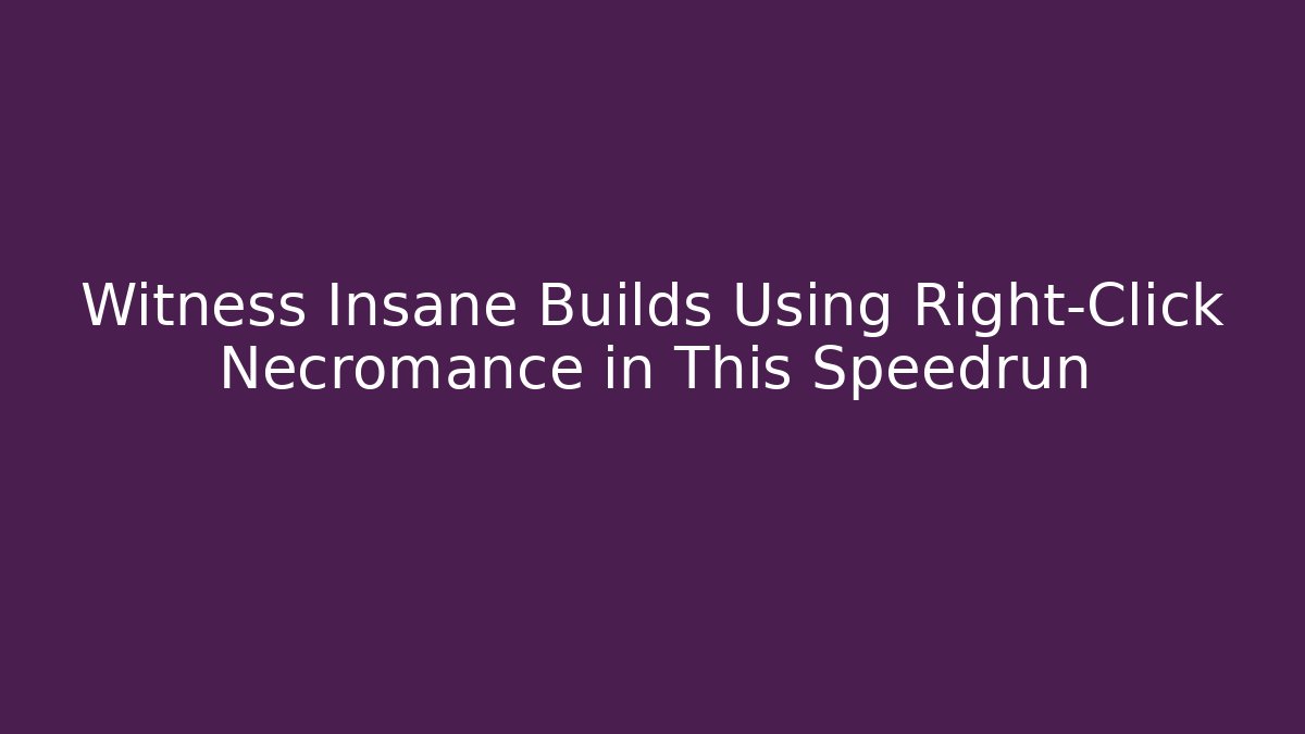 Witness Insane Builds Using Right-Click Necromance in This Speedrun