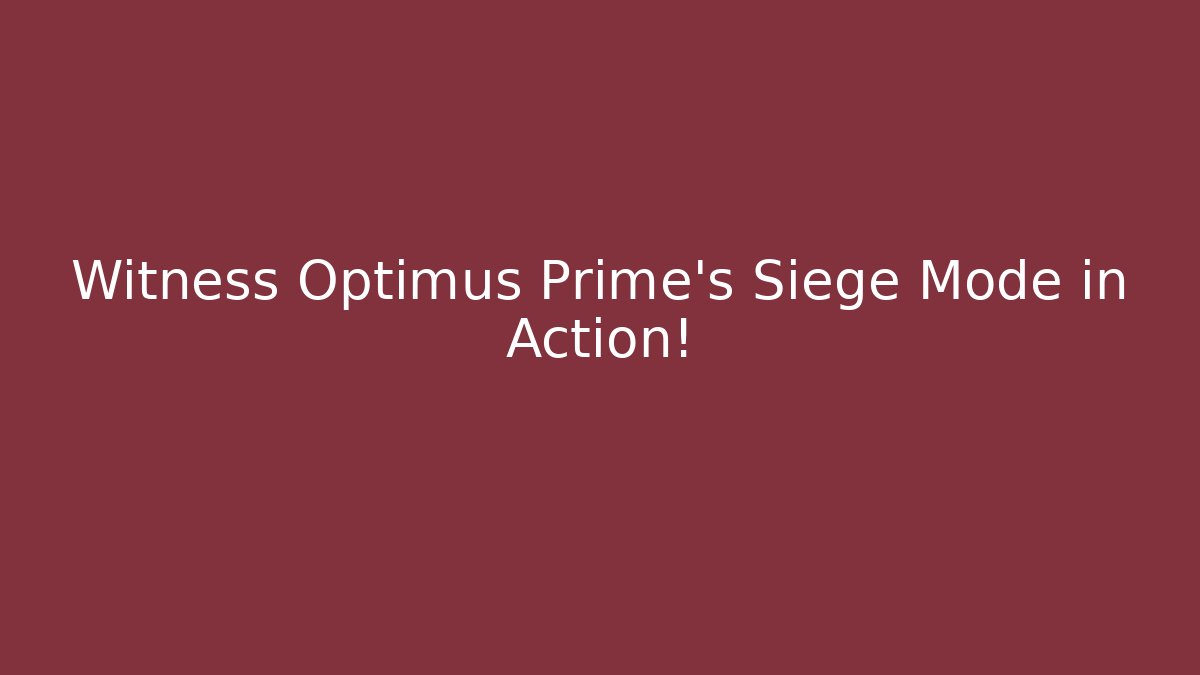 Witness Optimus Prime's Siege Mode in Action!