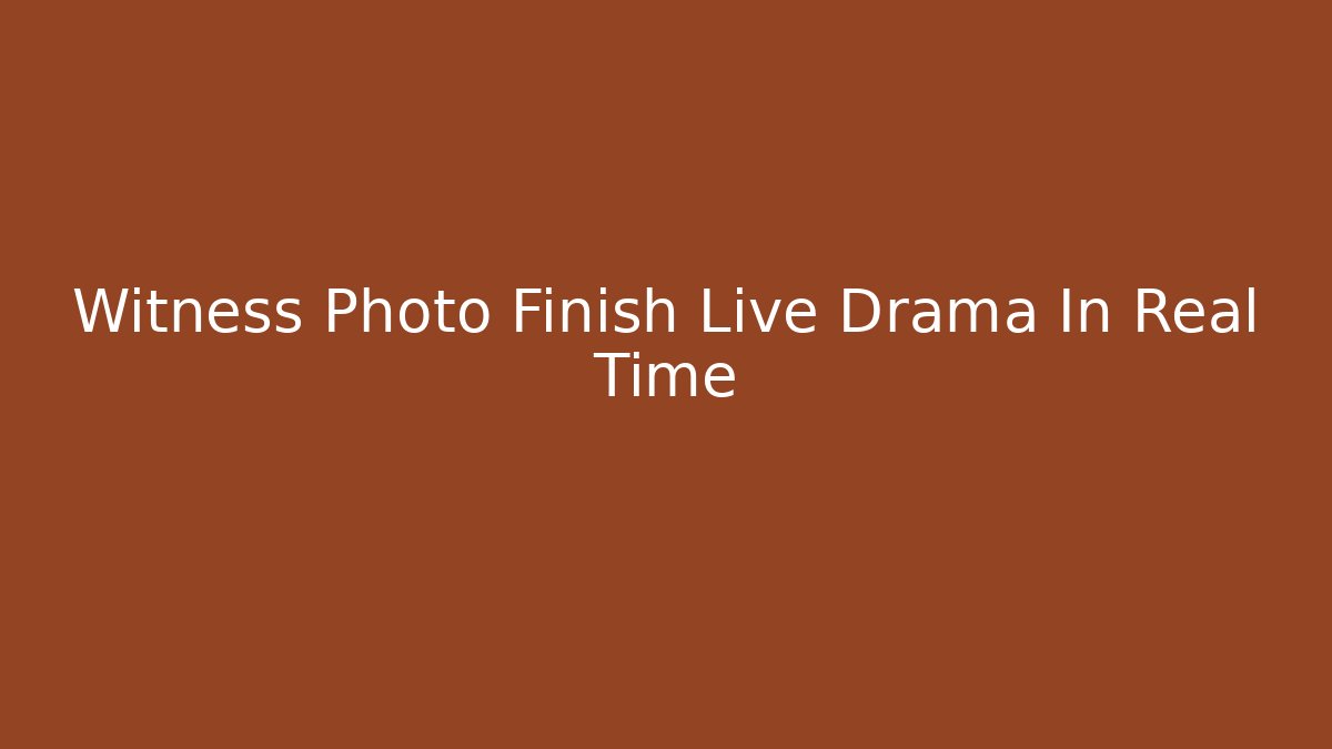 Witness Photo Finish Live Drama In Real Time - Vintage E-Juice