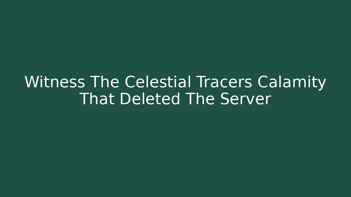 Witness The Celestial Tracers Calamity That Deleted The Server
