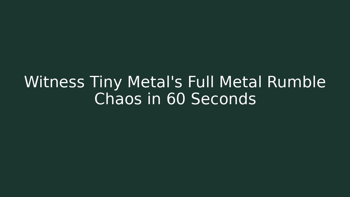 Witness Tiny Metal's Full Metal Rumble Chaos in 60 Seconds