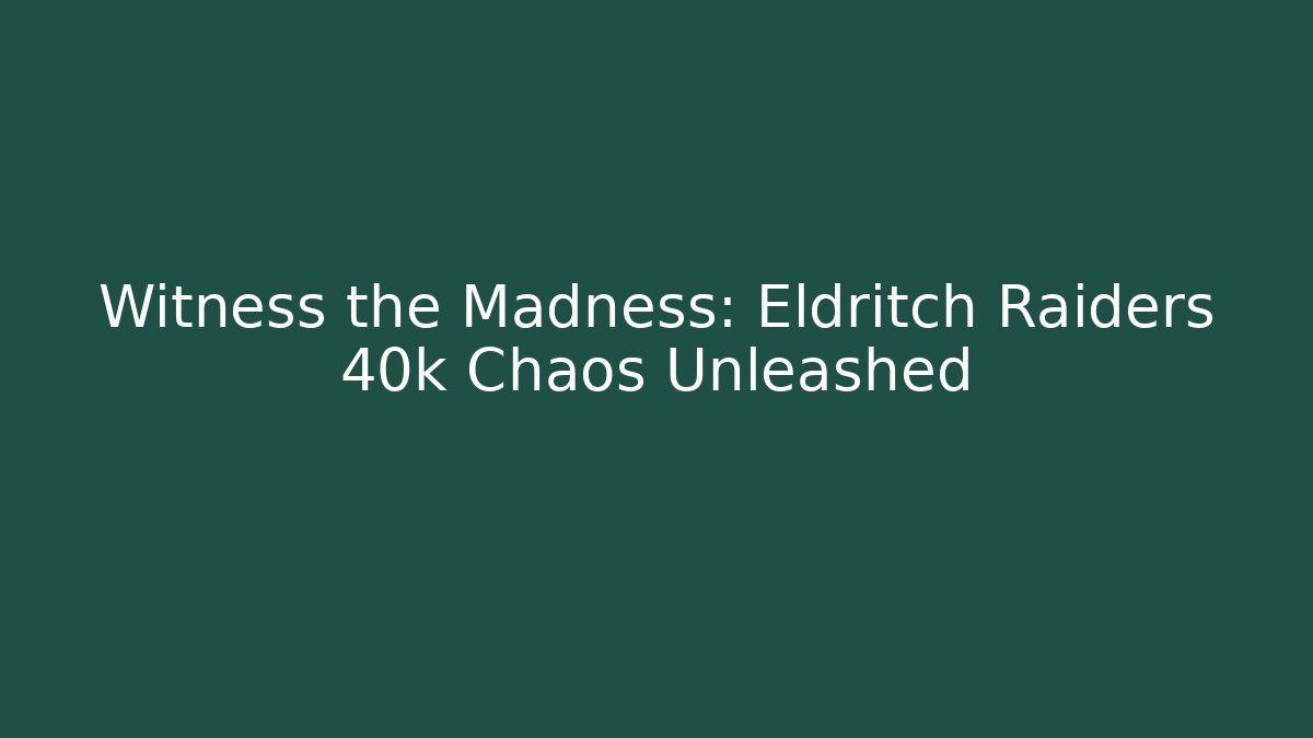 Witness the Madness: Eldritch Raiders 40k Chaos Unleashed