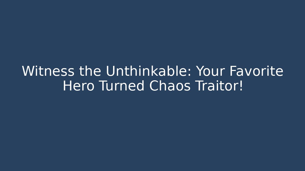 Witness the Unthinkable: Your Favorite Hero Turned Chaos Traitor!