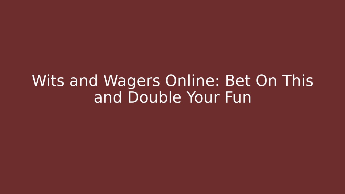 Wits and Wagers Online: Bet On This and Double Your Fun