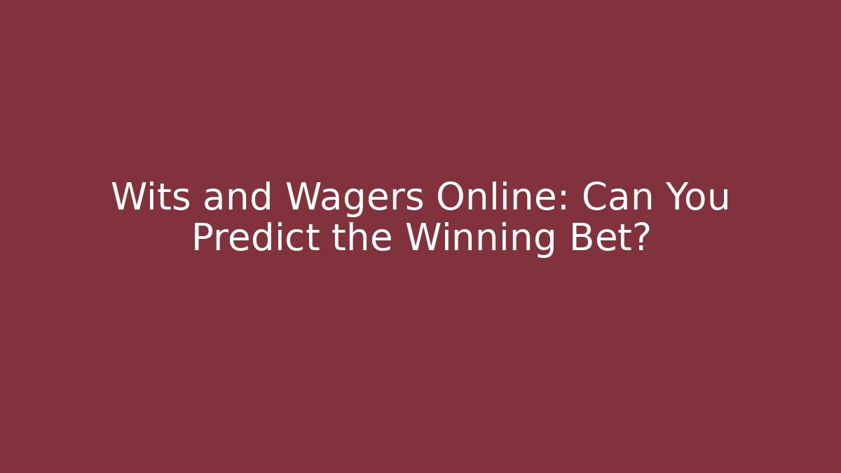 Wits and Wagers Online: Can You Predict the Winning Bet?