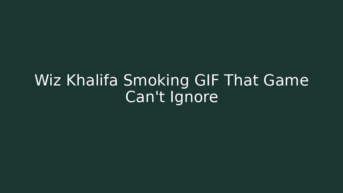 Wiz Khalifa Smoking GIF That Game Can't Ignore