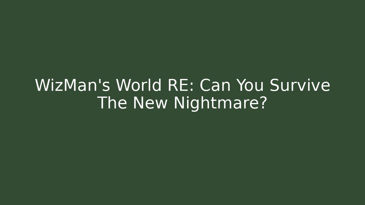WizMan's World RE: Can You Survive The New Nightmare?