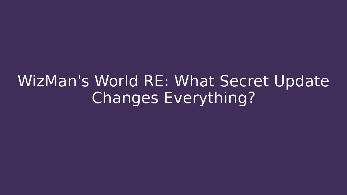 WizMan's World RE: What Secret Update Changes Everything?