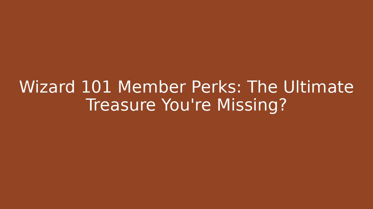 Wizard 101 Member Perks: The Ultimate Treasure You're Missing?