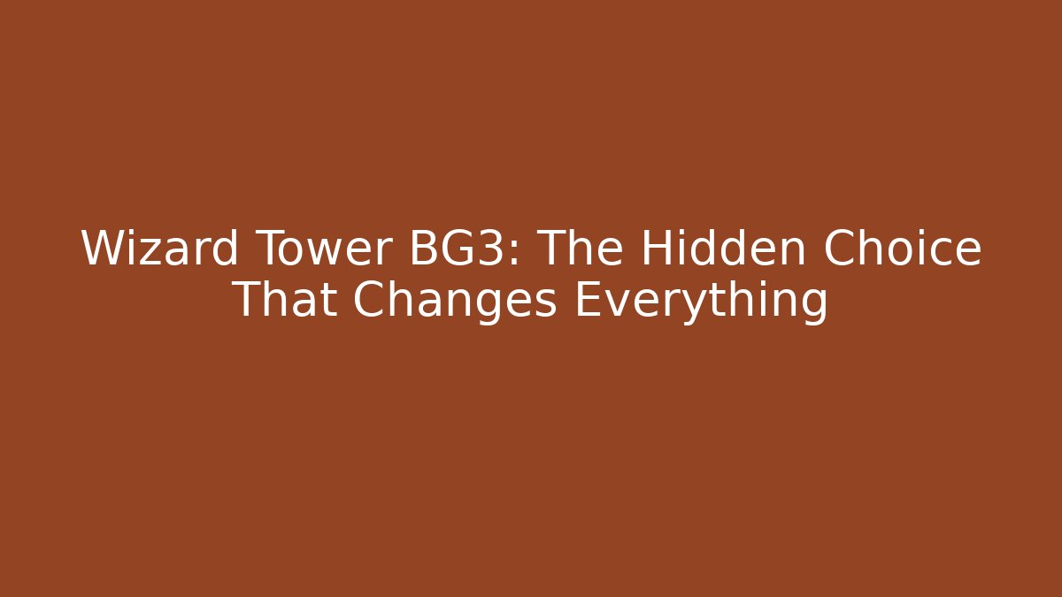 Wizard Tower BG3: The Hidden Choice That Changes Everything