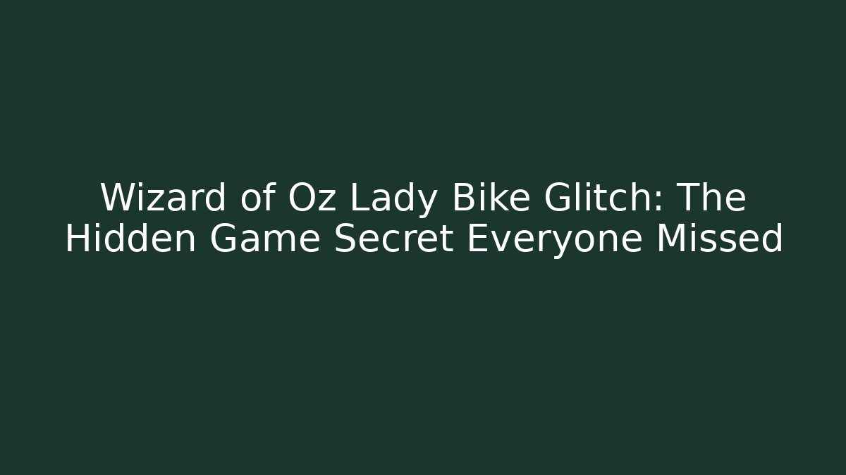 Wizard of Oz Lady Bike Glitch: The Hidden Game Secret Everyone Missed
