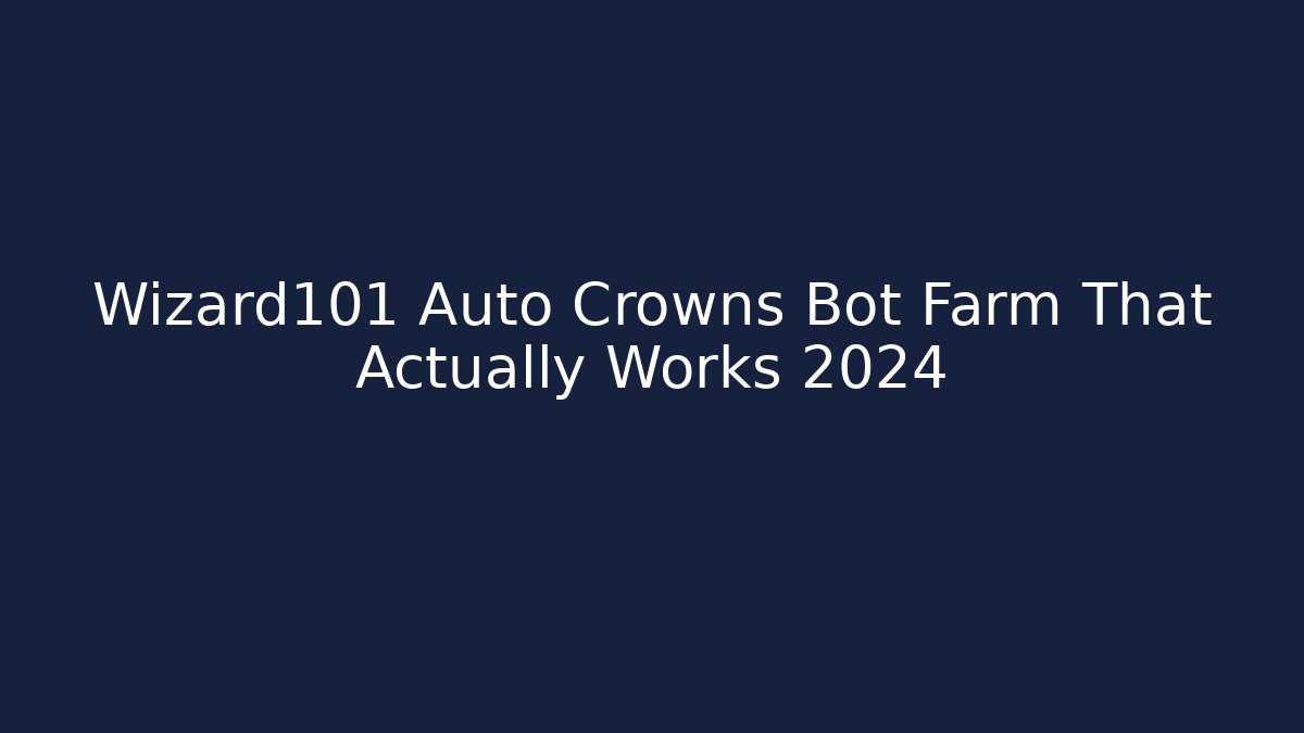 Wizard101 Auto Crowns Bot Farm That Actually Works 2024