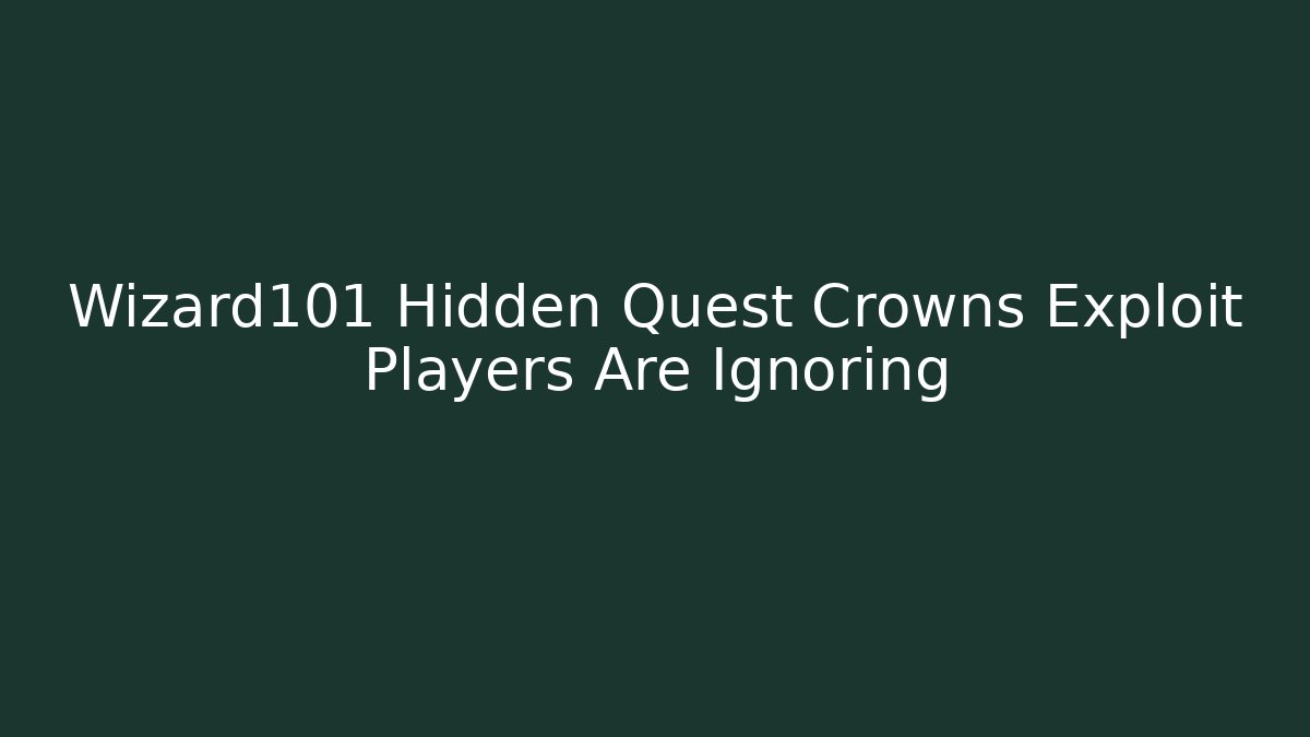 Wizard101 Hidden Quest Crowns Exploit Players Are Ignoring
