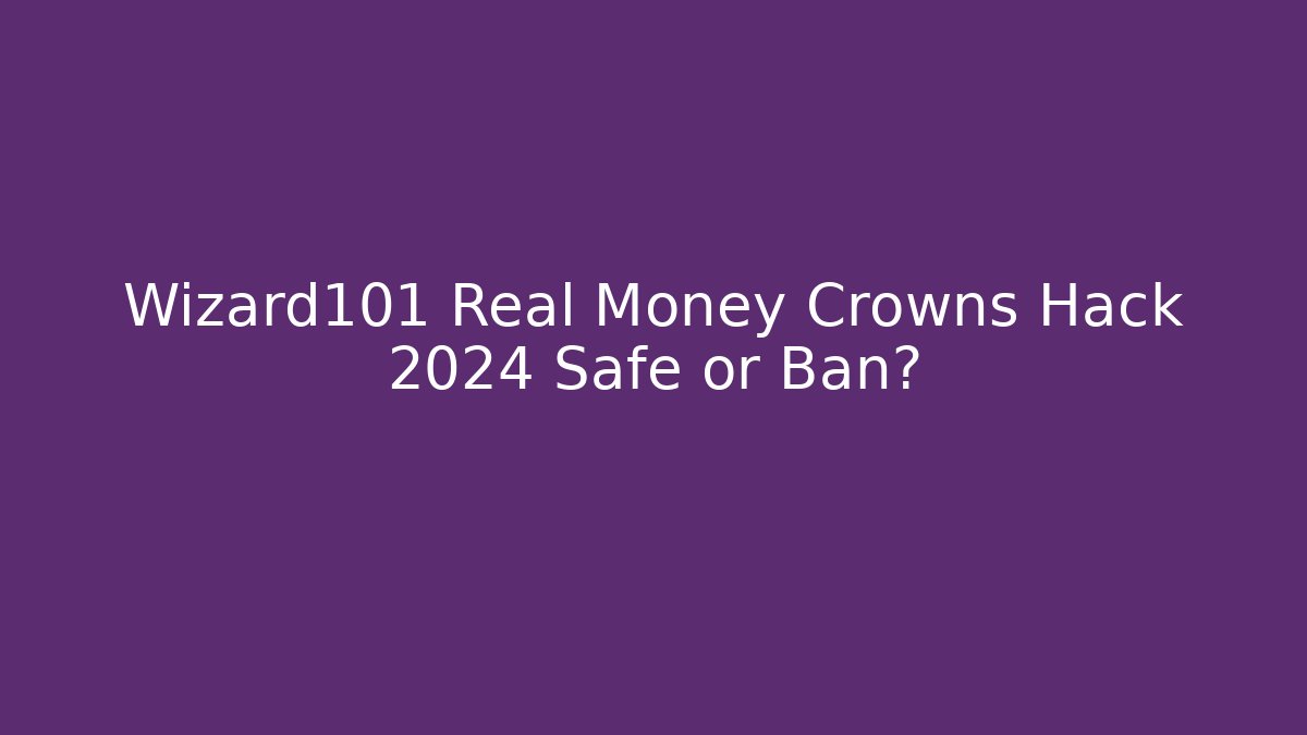 Wizard101 Real Money Crowns Hack 2024 Safe or Ban?