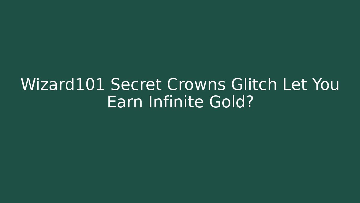 Wizard101 Secret Crowns Glitch Let You Earn Infinite Gold?