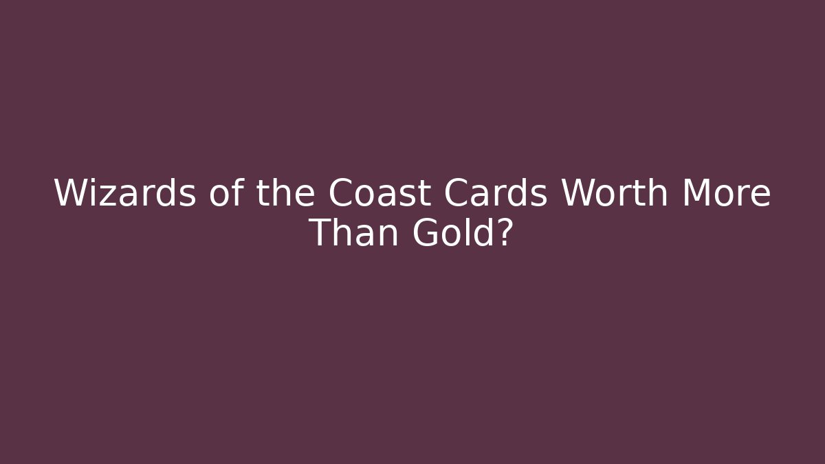Wizards of the Coast Cards Worth More Than Gold?