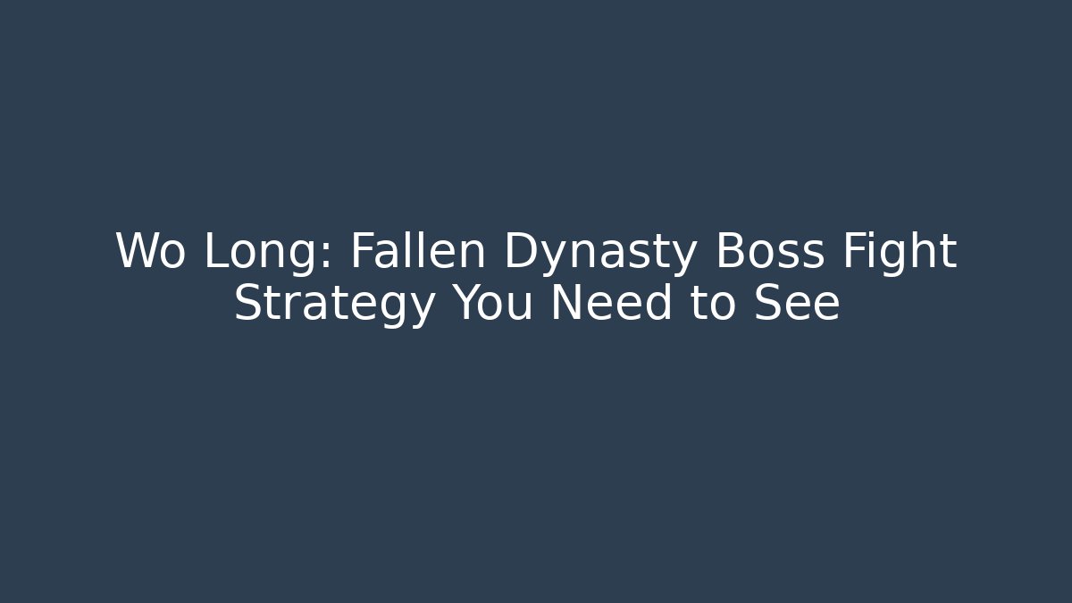 Wo Long: Fallen Dynasty Boss Fight Strategy You Need to See