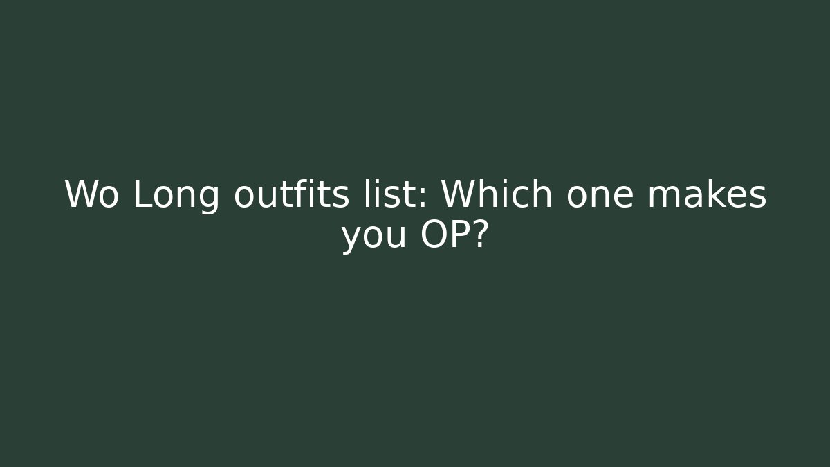 Wo Long outfits list: Which one makes you OP?