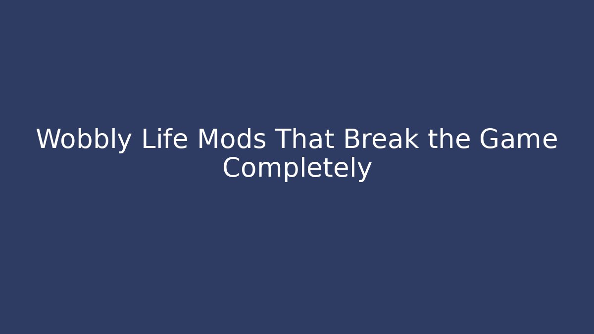 Wobbly Life Mods That Break the Game Completely