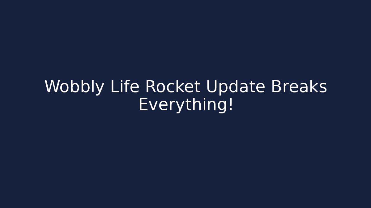 Wobbly Life Rocket Update Breaks Everything! - Vintage E-Juice
