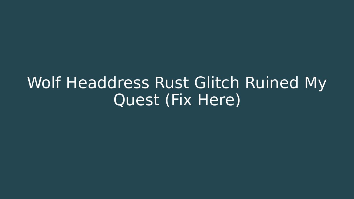 Wolf Headdress Rust Glitch Ruined My Quest (Fix Here)