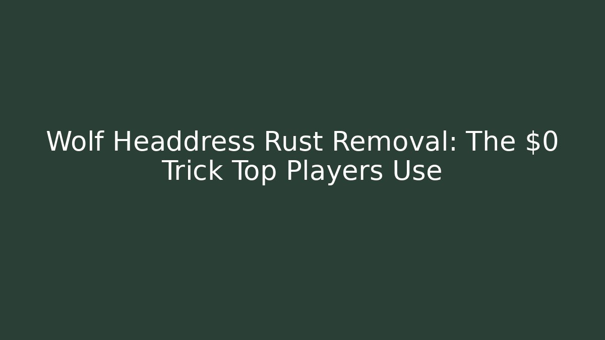 Wolf Headdress Rust Removal: The $0 Trick Top Players Use