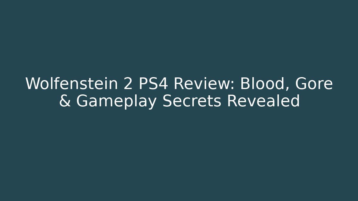 Wolfenstein 2 PS4 Review: Blood, Gore & Gameplay Secrets Revealed