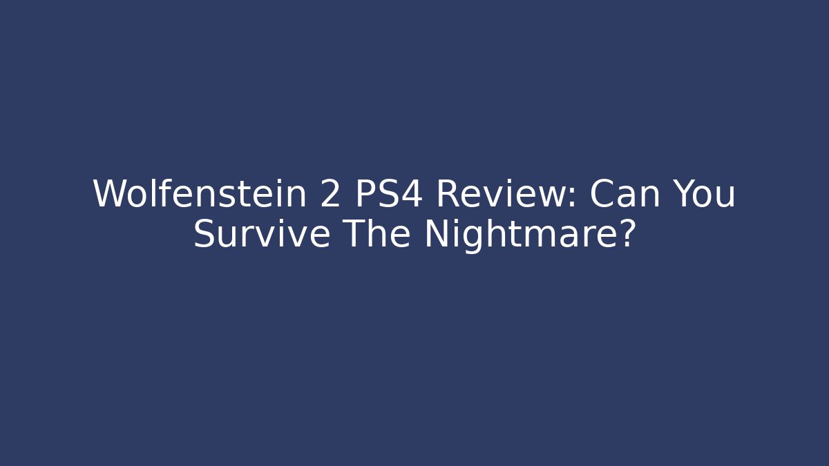 Wolfenstein 2 PS4 Review: Can You Survive The Nightmare?