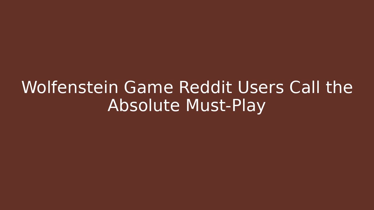 Wolfenstein Game Reddit Users Call the Absolute Must-Play