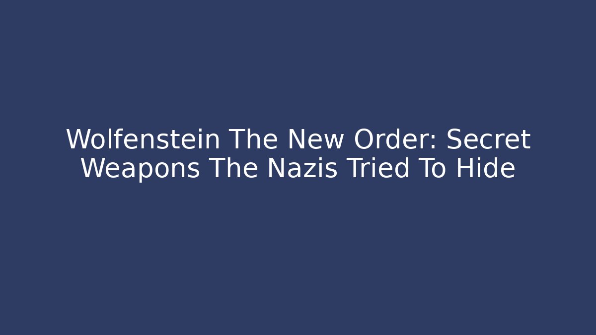Wolfenstein The New Order: Secret Weapons The Nazis Tried To Hide