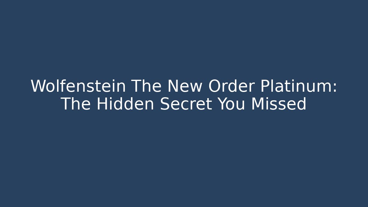 Wolfenstein The New Order Platinum: The Hidden Secret You Missed