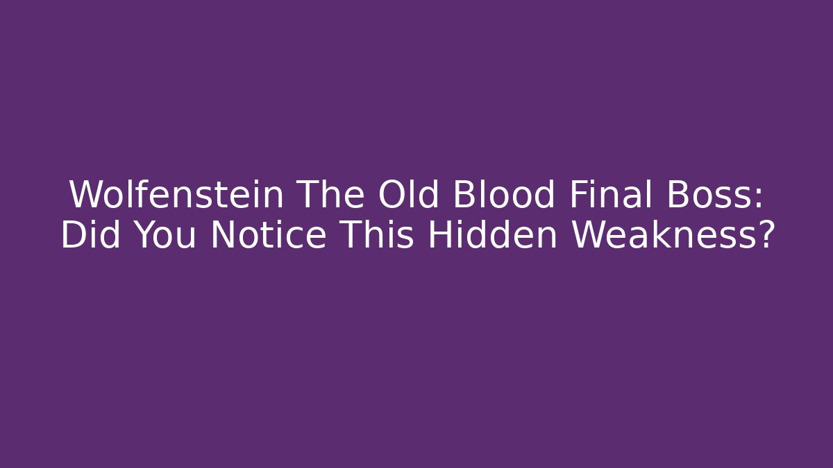 Wolfenstein The Old Blood Final Boss: Did You Notice This Hidden Weakness?