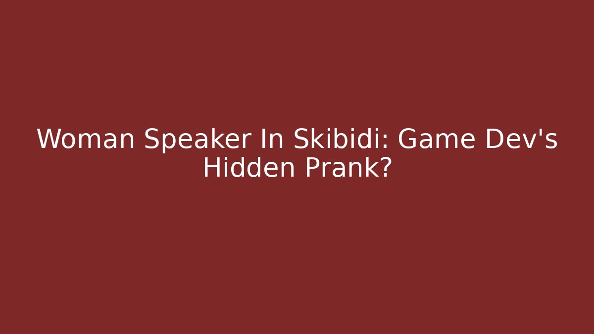 Woman Speaker In Skibidi: Game Dev’s Hidden Prank?