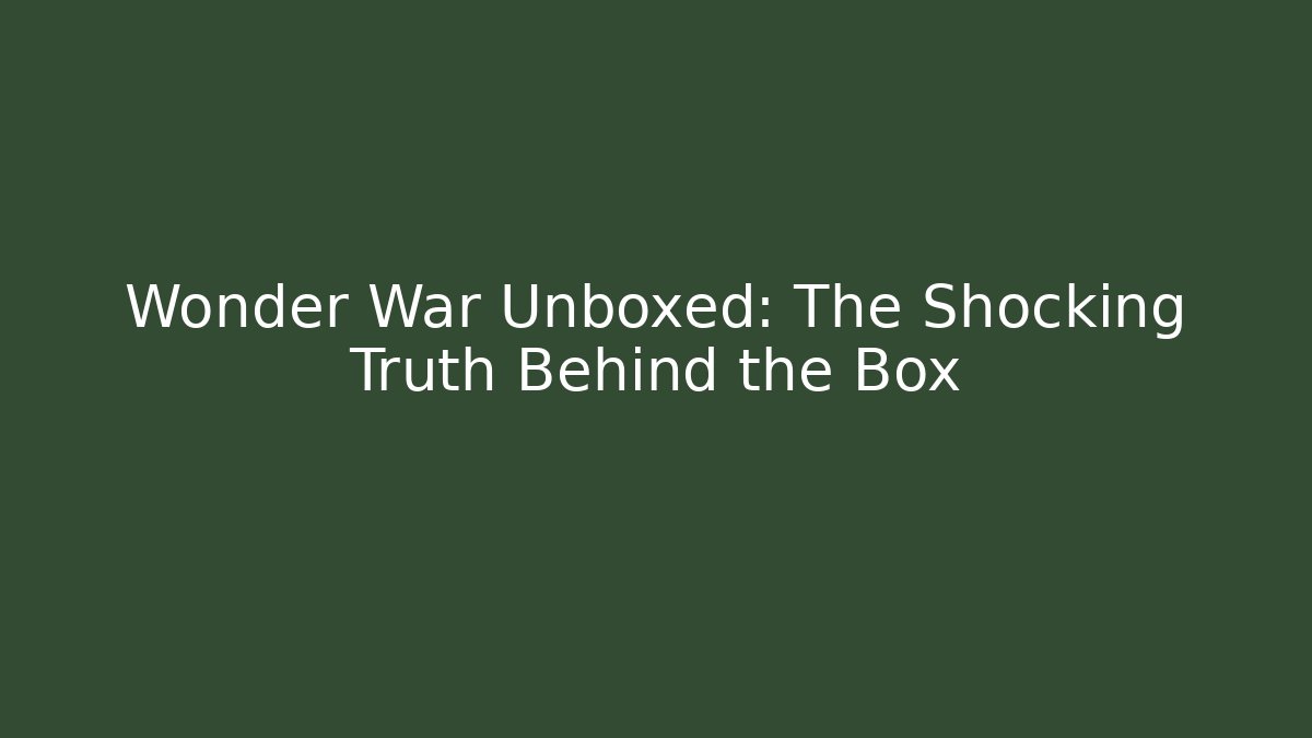 Wonder War Unboxed: The Shocking Truth Behind the Box