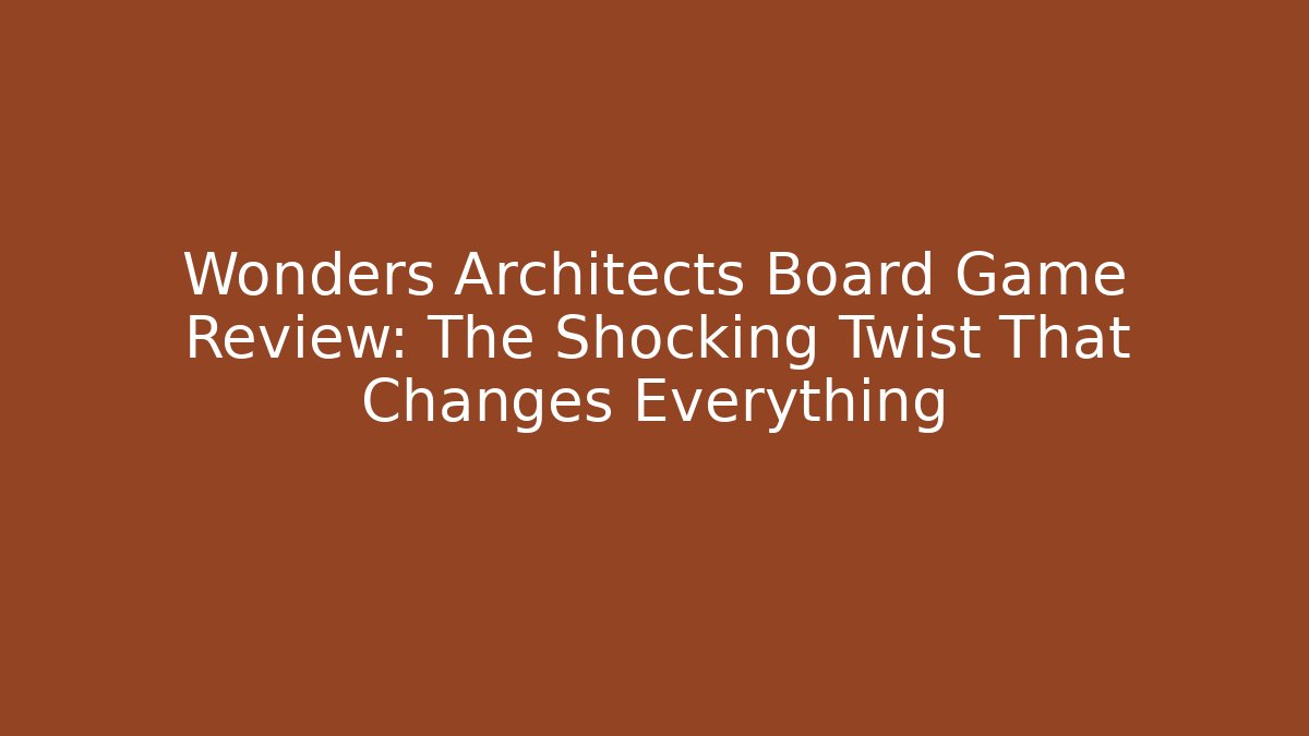 Wonders Architects Board Game Review: The Shocking Twist That Changes Everything