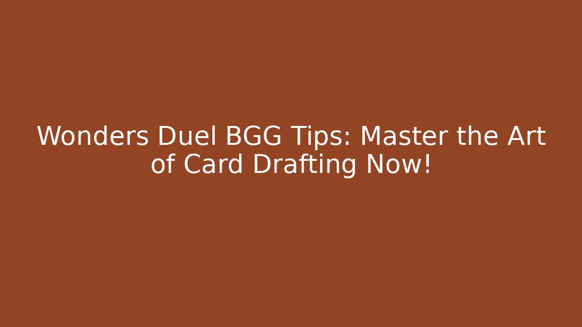 Wonders Duel BGG Tips: Master the Art of Card Drafting Now!