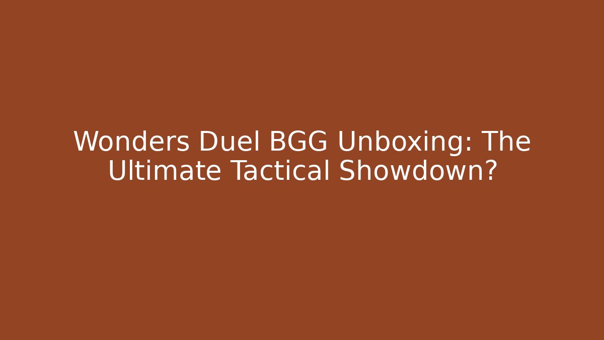 Wonders Duel BGG Unboxing: The Ultimate Tactical Showdown? - Vintage E-Juice