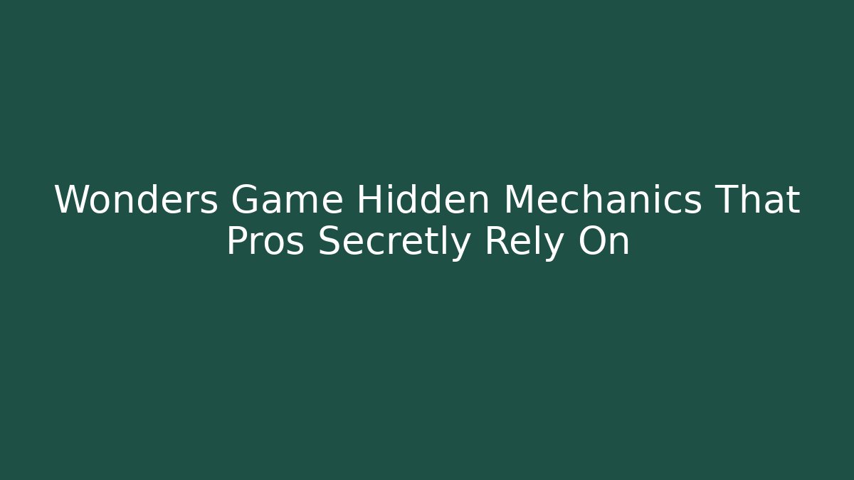 Wonders Game Hidden Mechanics That Pros Secretly Rely On
