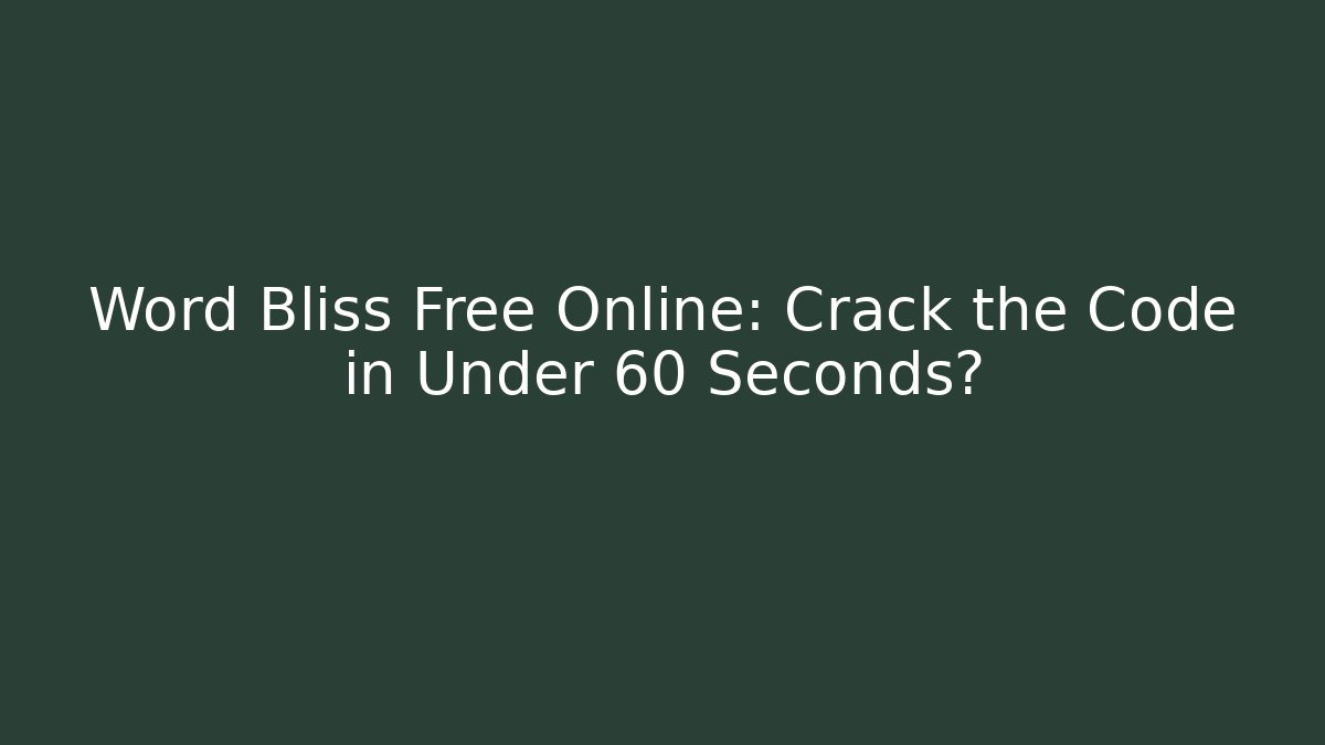 Word Bliss Free Online: Crack the Code in Under 60 Seconds?