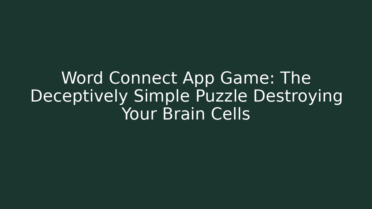 Word Connect App Game: The Deceptively Simple Puzzle Destroying Your Brain Cells