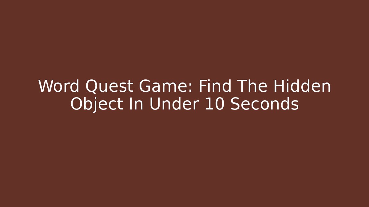 Word Quest Game: Find The Hidden Object In Under 10 Seconds